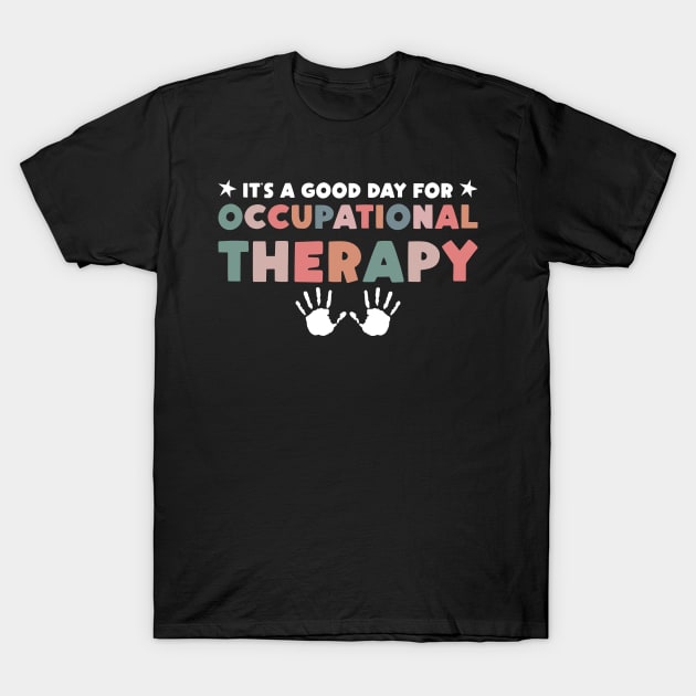 It's a Good Day For Occupational Therapy T-Shirt by Rosemat